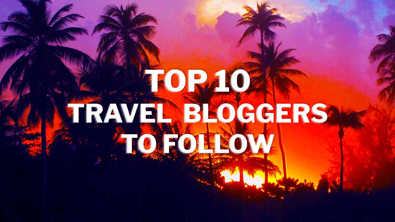 10 Top Travel Bloggers to Follow for Expert Advice and Inspiration